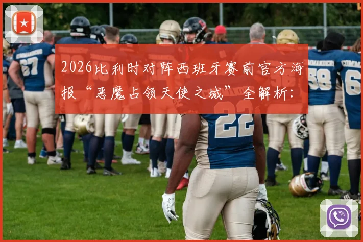 2026比利时对阵西班牙赛前官方海报“恶魔占领天使之城”全解析:设计创意、背后故事与赛事前瞻深度解读