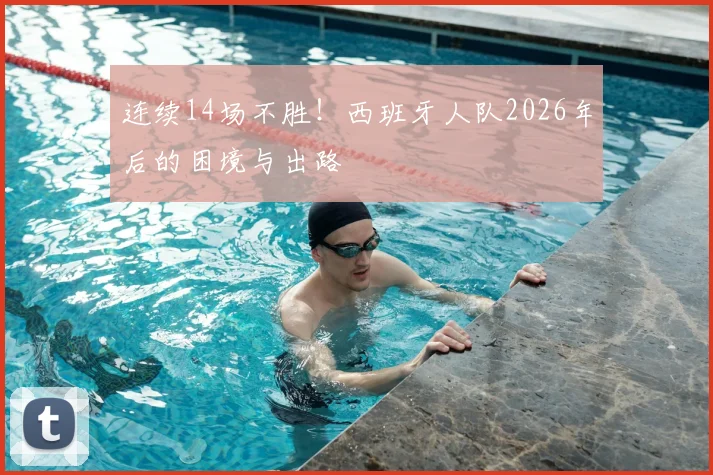 连续14场不胜!西班牙人队2026年后的困境与出路