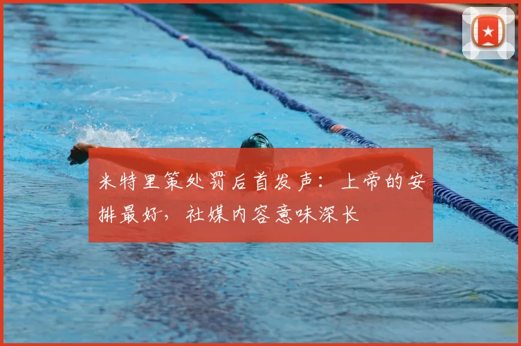 米特里策处罚后首发声：上帝的安排最好，社媒内容意味深长